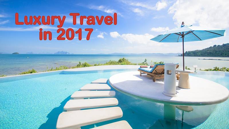 Six Reasons that Made Luxury Travel Change in 2017